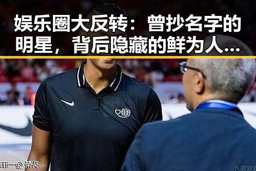 娱乐圈大反转：曾抄名字的明星，背后隐藏的鲜为人知秘密